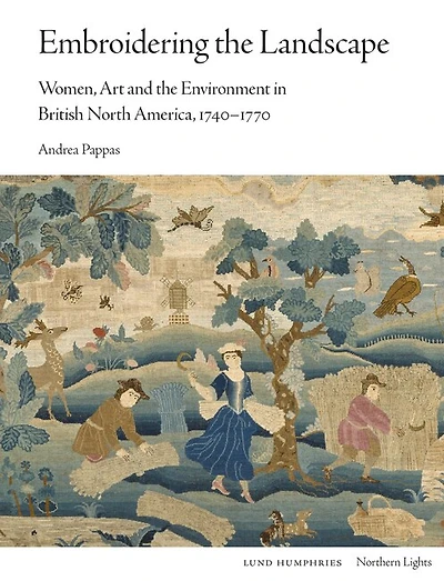 Embroidering the Landscape: Women, Art and the Environment in British North America, 1740–1770
