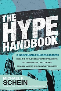 the Hype Handbook: 12 Indispensable Success Secrets From World's Greatest Propagandists, Self-Promoters, Cult Leaders, Mischief Makers, and Boundary Breakers