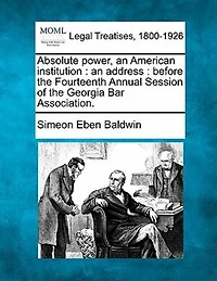 Absolute Power, an American Institution: An Address: Before the Fourteenth Annual Session of the Georgia Bar Association.