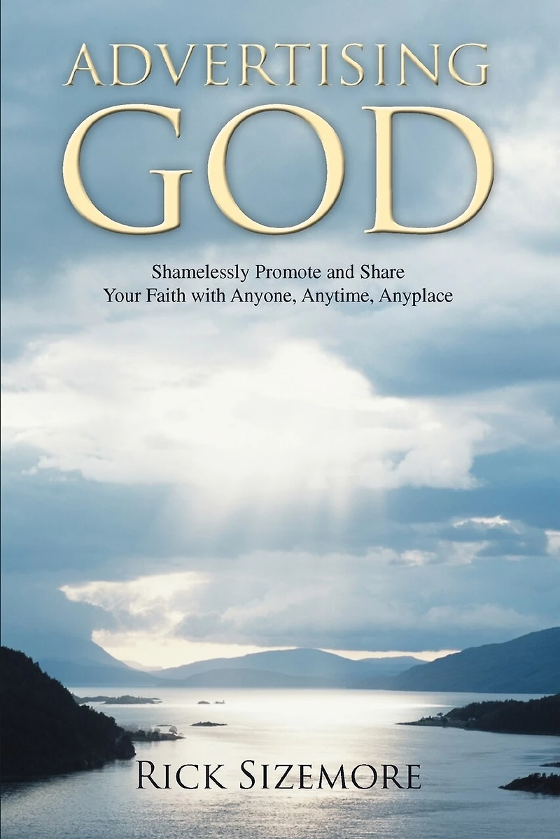 Advertising God: Shamelessly Promote and Share Your Faith with Anyone, Anytime, Anyplace