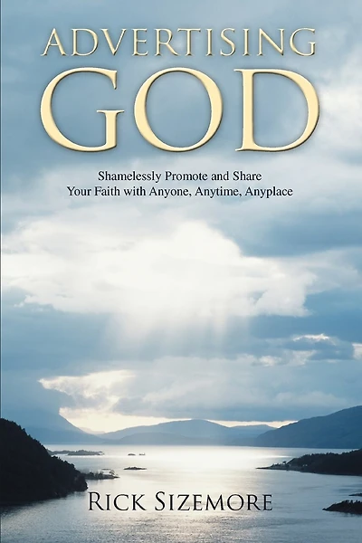 Advertising God: Shamelessly Promote and Share Your Faith with Anyone, Anytime, Anyplace