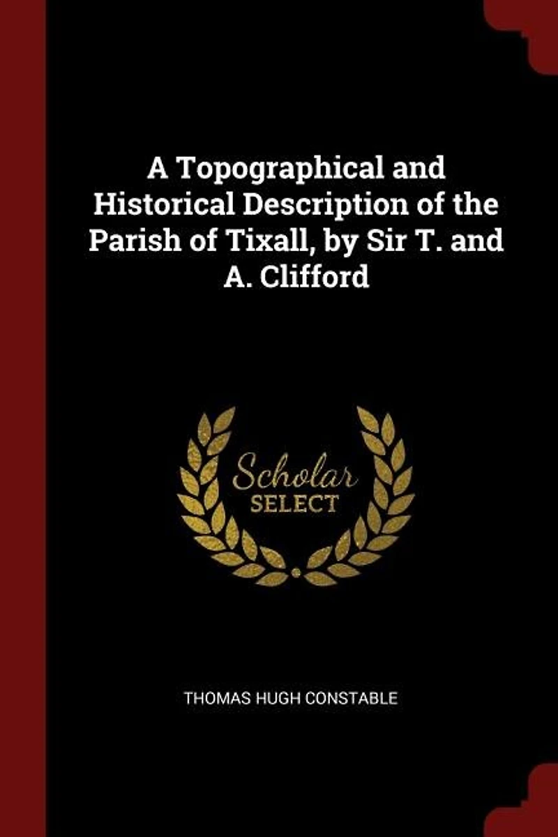 A Topographical and Historical Description of the Parish Tixall, by Sir T. A. Clifford