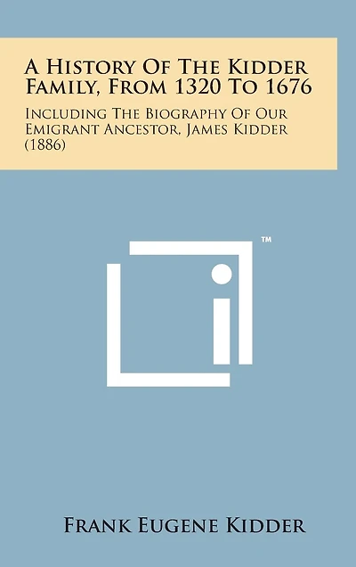 A History of the Kidder Family, from 1320 to 1676: Including the Biography of Our Emigrant Ancestor, James Kidder (1886)