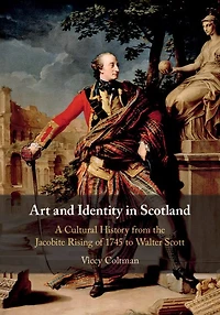 Art and Identity Scotland: A Cultural History from the Jacobite Rising of 1745 to Walter Scott