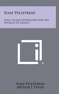 Elias Pelletreau: Long Island Silversmith and His Sources of Design