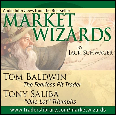 Market Wizards, Disc 11: Interviews with Tom Baldwin: The Fearless Pit Trader & Tony Saliba: "One-Lot" Triumphs
