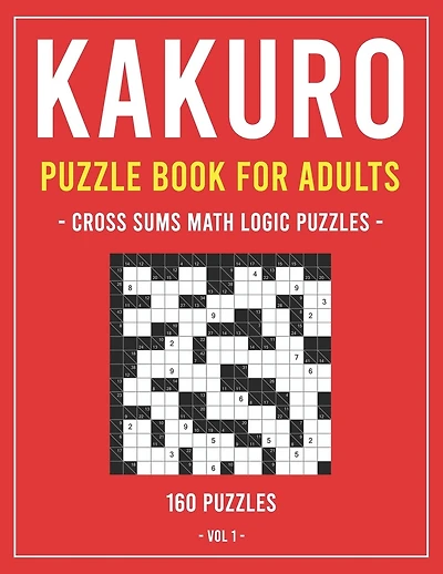 Kakuro Puzzle Book for Adults: Cross Sums Math Logic Puzzles - 160 Puzzles - Volume 1