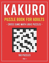 Kakuro Puzzle Book for Adults: Cross Sums Math Logic Puzzles - 160 Puzzles - Volume 1