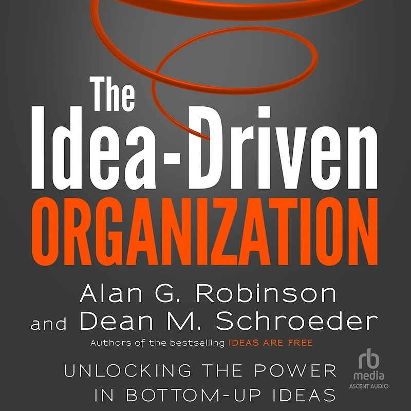 the Idea-Driven Organization: Unlocking Power Bottom-Up Ideas