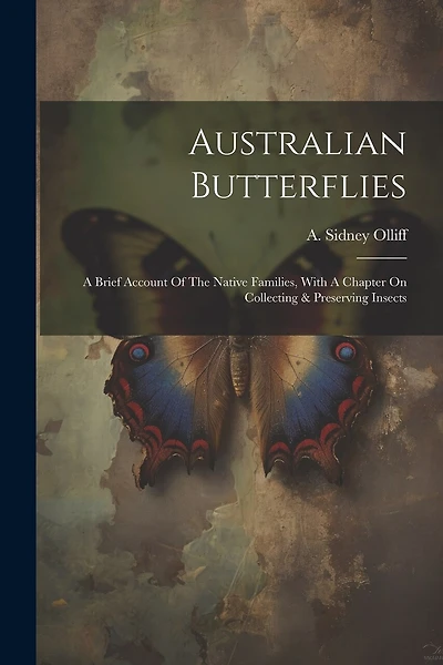 Australian Butterflies: A Brief Account Of The Native Families