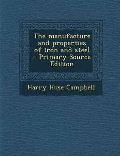 The manufacture and properties of iron and steel - Primary Source Edition