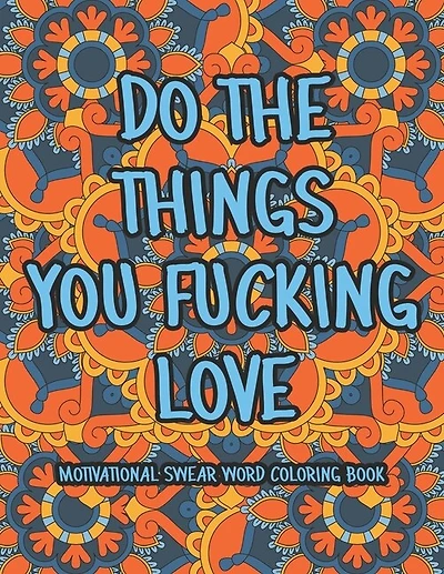 Do The Things You Fucking Love: Motivational Swear Word Coloring Book