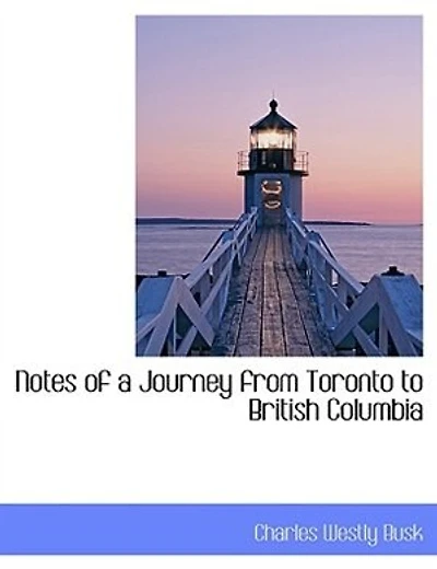 Notes of a Journey from Toronto to British Columbia - Scholar's Choice Edition