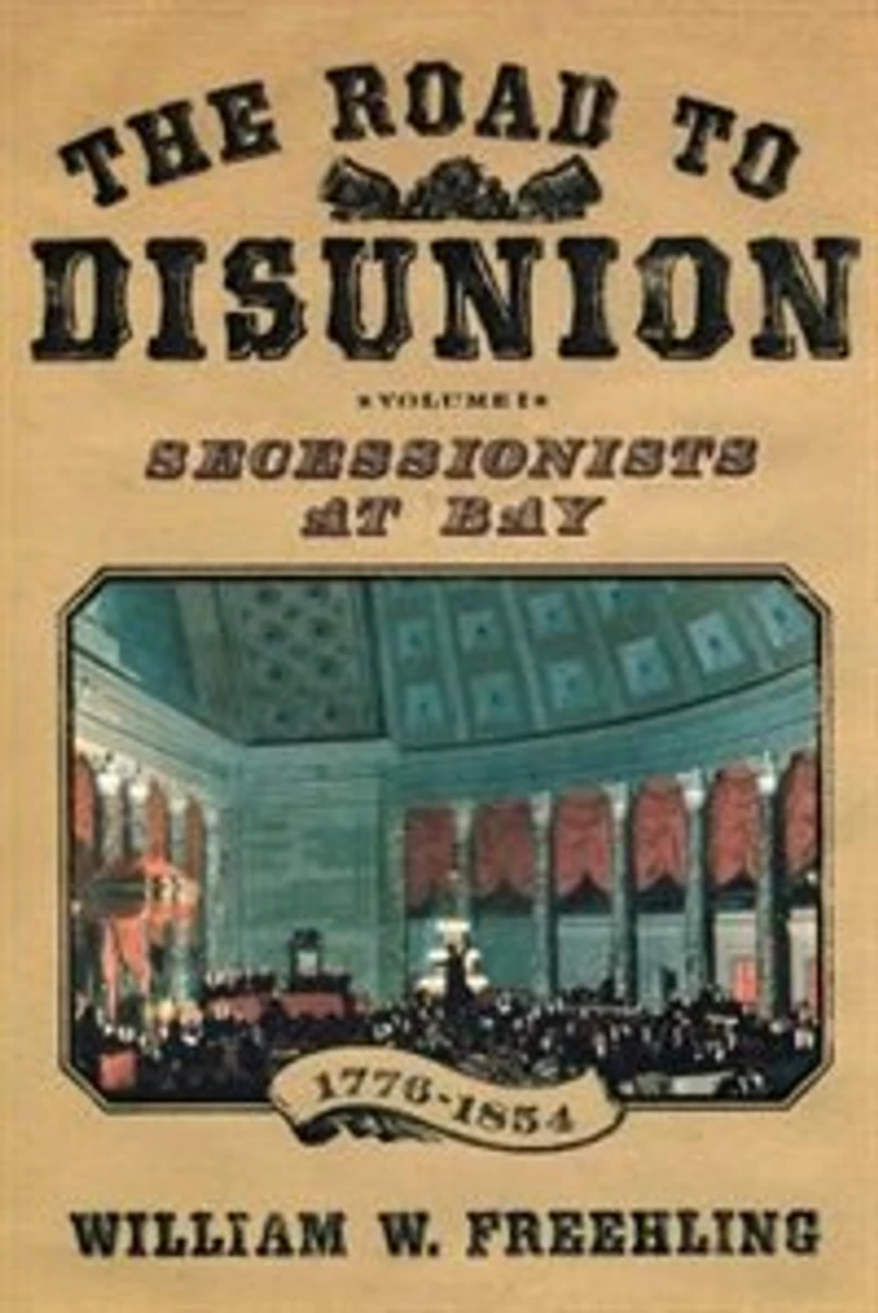 The Road to Disunion: Volume I: Secessionists at Bay, 1776-1854