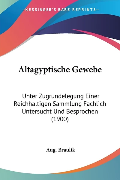 Altagyptische Gewebe: Unter Zugrundelegung Einer Reichhaltigen Sammlung Fachlich Untersucht Und Besprochen (1900)
