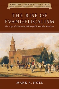the Rise of Evangelicalism: Age Edwards, Whitefield and Wesleys