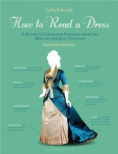 How To Read A Dress: A Guide to Changing Fashion from the 16th to the 21st Century