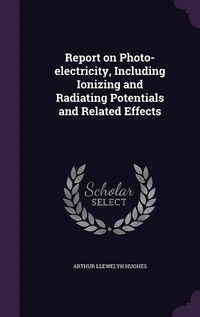 Report on Photo-Electricity, Including Ionizing and Radiating Potentials Related Effects, Vol. 2: Part 2; April, 1921 (Classic Reprint)