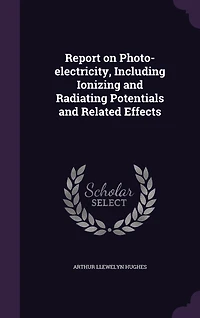 Report on Photo-Electricity, Including Ionizing and Radiating Potentials Related Effects, Vol. 2: Part 2; April, 1921 (Classic Reprint)