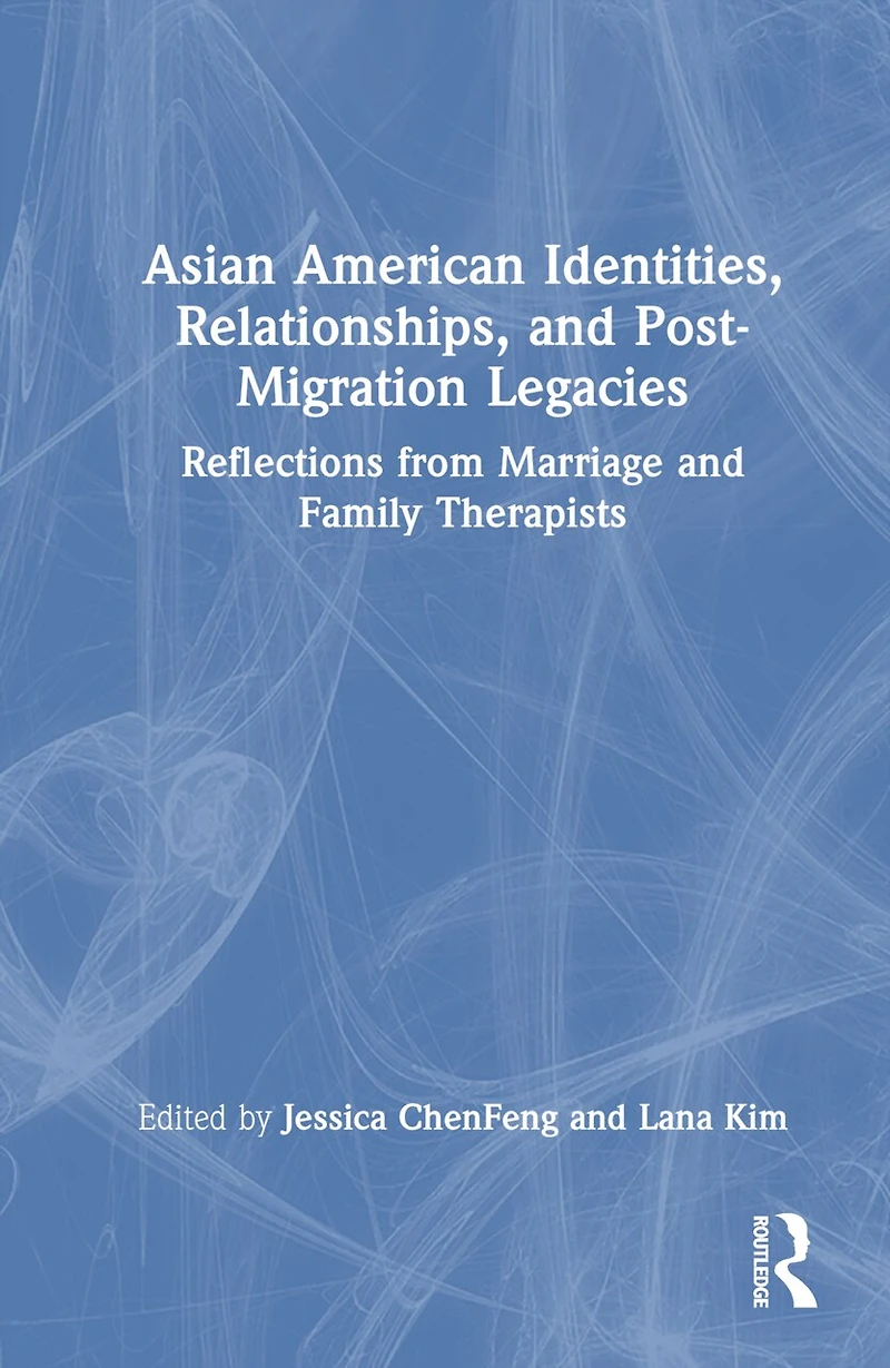 Asian American Identities, Relationships, and Post-Migration Legacies: Reflections from Marriage Family Therapists