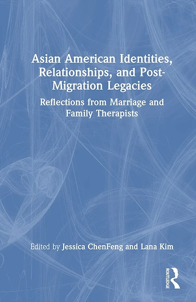 Asian American Identities, Relationships, and Post-Migration Legacies: Reflections from Marriage Family Therapists