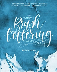 The Ultimate Brush Lettering Guide: A Complete Step-by-step Creative Workbook To Jump-start Modern Calligraphy Skills