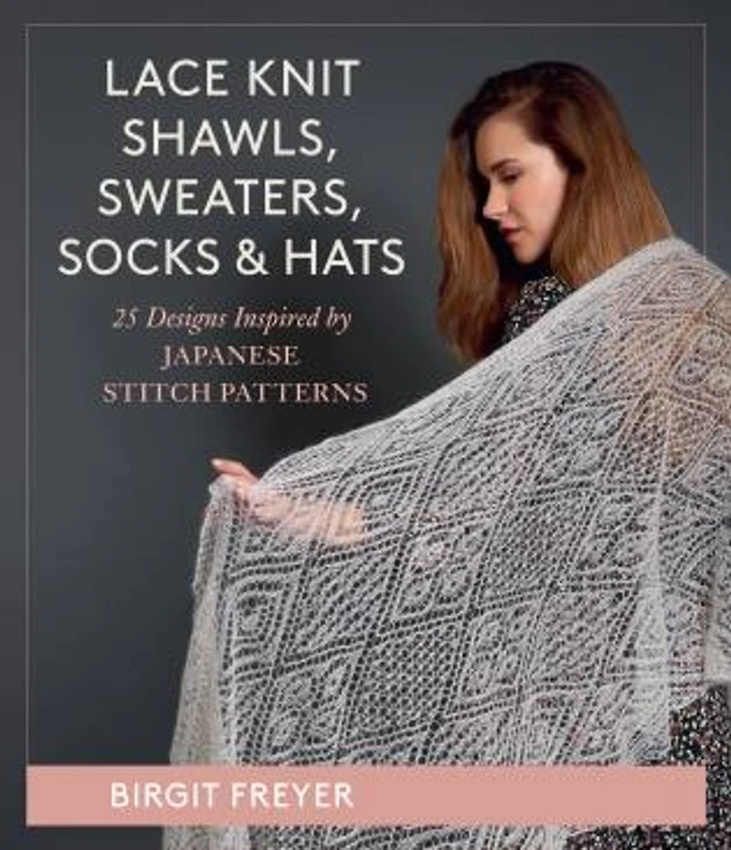 Lace Knit Shawls, Sweaters, Socks & Hats: 26 Designs Inspired by Japanese Stitch Patterns