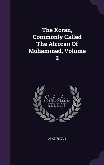 The Koran, Commonly Called The Alcoran Of Mohammed, Volume 2