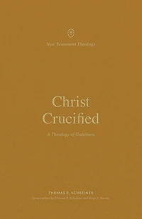 Christ Crucified: A Theology of Galatians