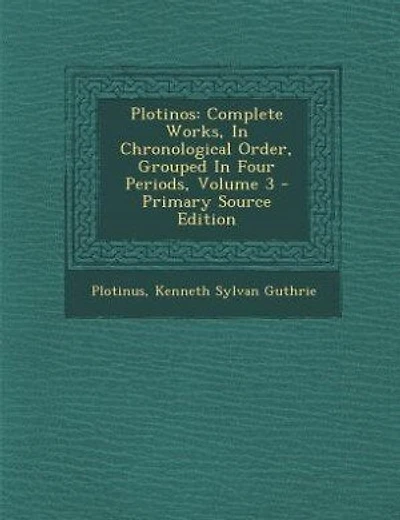 Plotinos: Complete Works, In Chronological Order, Grouped In Four Periods, Volume 3 - Primary Source Edition