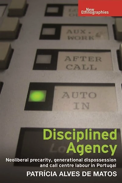 Disciplined Agency: Neoliberal Precarity, Generational Dispossession And Call Centre Labour Portugal