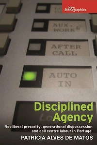Disciplined Agency: Neoliberal Precarity, Generational Dispossession And Call Centre Labour Portugal