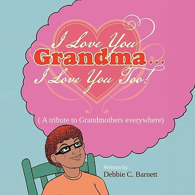 I Love You Grandma... I Love You Too!: A Tribute to Grandmothers Everywhere
