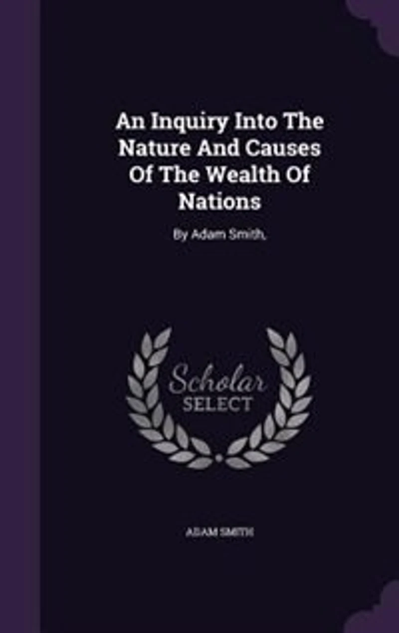 An Inquiry Into The Nature And Causes Of The Wealth Of Nations: By Adam Smith