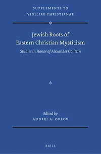 Jewish Roots of Eastern Christian Mysticism: Studies in Honor of Alexander Golitzin