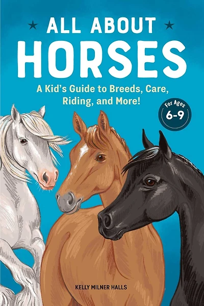 All About Horses: A Kid's Guide To Breeds, Care, Riding, And More!