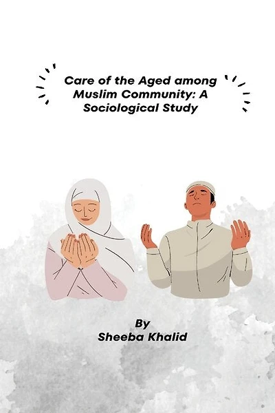 Care of the Aged among Muslim Community: A Sociological Study