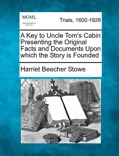 A Key To Uncle Tom's Cabin Presenting The Original Facts And Documents Upon Which The Story Is Founded