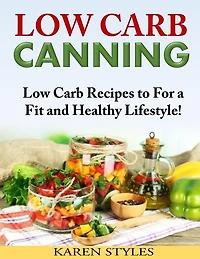 Low Carb Canning: Low Carb Recipes to For a Fit and Healthy Lifestyle!