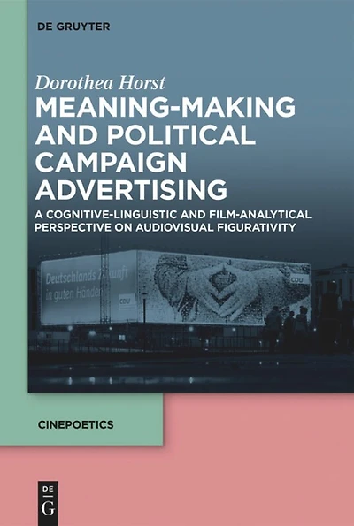 Meaning-Making and Political Campaign Advertising: A Cognitive-Linguistic Film-Analytical Perspective on Audiovisual Figurativity