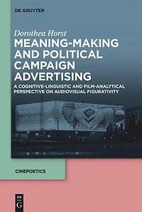 Meaning-Making and Political Campaign Advertising: A Cognitive-Linguistic Film-Analytical Perspective on Audiovisual Figurativity