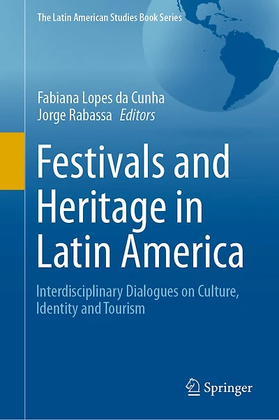 Festivals And Heritage Latin America: Interdisciplinary Dialogues On Culture, Identity Tourism