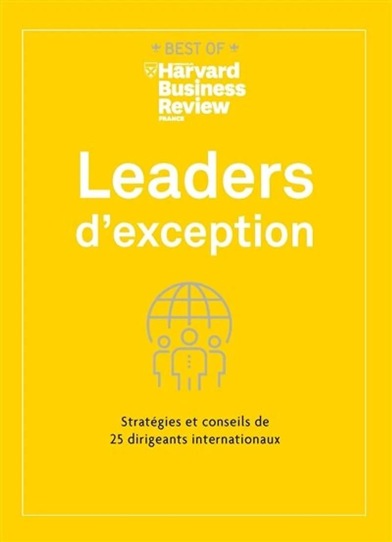 Leaders d'exception : stratégies et conseils de 25 dirigeants internationaux: stratégies et conseils de 25 dirigeants internationaux