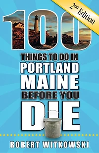 100 Things to Do Portland, Maine Before You Die, 2nd Edition
