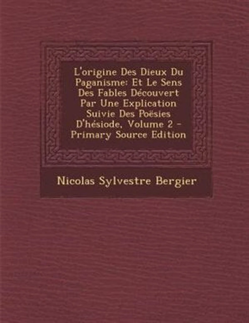 L'origine Des Dieux Du Paganisme: Et Le Sens Fables Découvert Par Une Explication Suivie Poësies D'hésiode; Volume 2