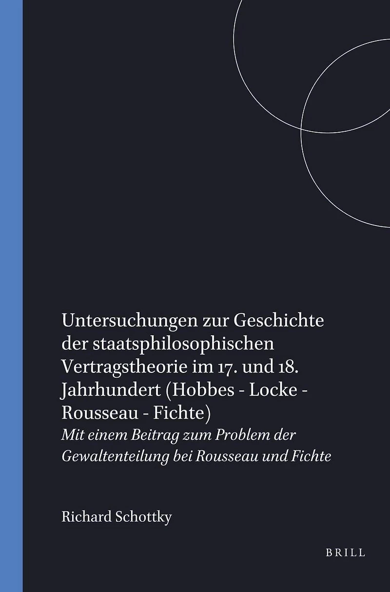 Untersuchungen zur Geschichte der staatsphilosophischen Vertragstheorie im 17. und 18. Jahrhundert: Hobbes – Locke – Rousseau – Fichte: Mit einem Beitrag zum Problem der Gewaltenteilung bei Rousseau und Fichte