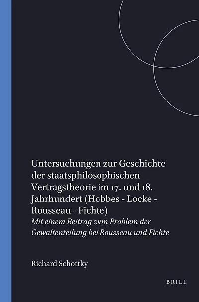 Untersuchungen zur Geschichte der staatsphilosophischen Vertragstheorie im 17. und 18. Jahrhundert: Hobbes – Locke – Rousseau – Fichte: Mit einem Beitrag zum Problem der Gewaltenteilung bei Rousseau und Fichte