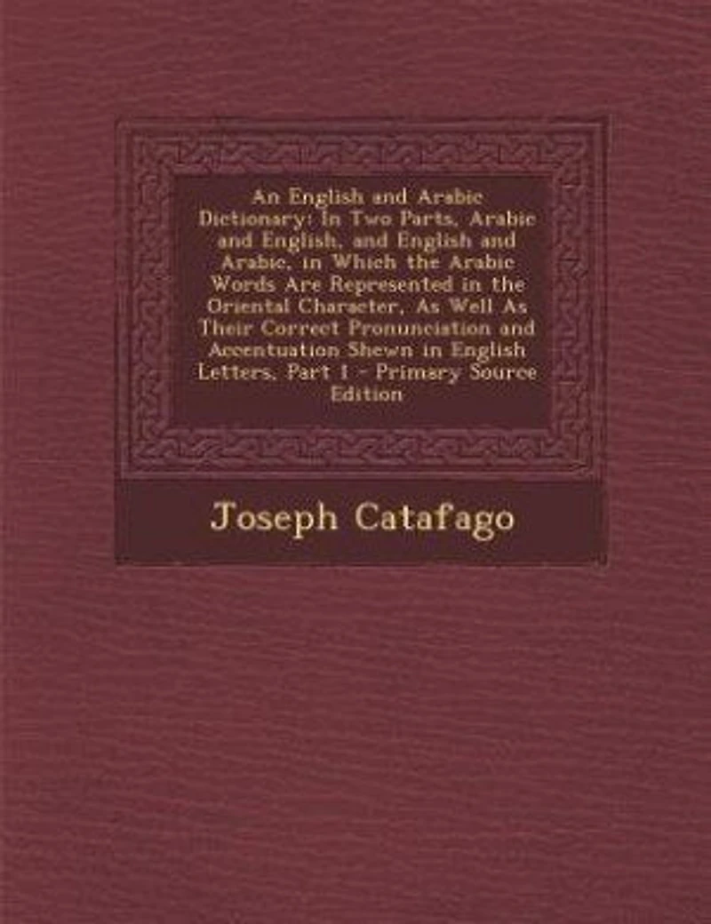 An English and Arabic Dictionary: In Two Parts, Arabic and English, and English and Arabic