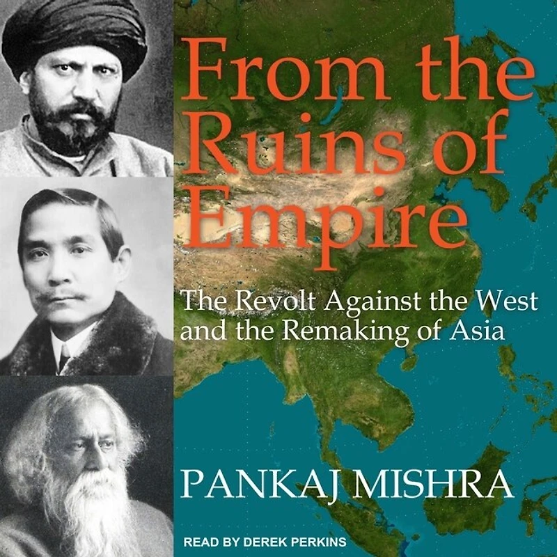 From the Ruins of Empire Lib/E: Revolt Against West and Remaking Asia