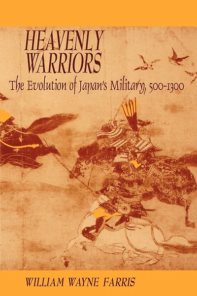 Heavenly Warriors: The Evolution of Japan's Military, 500-1300